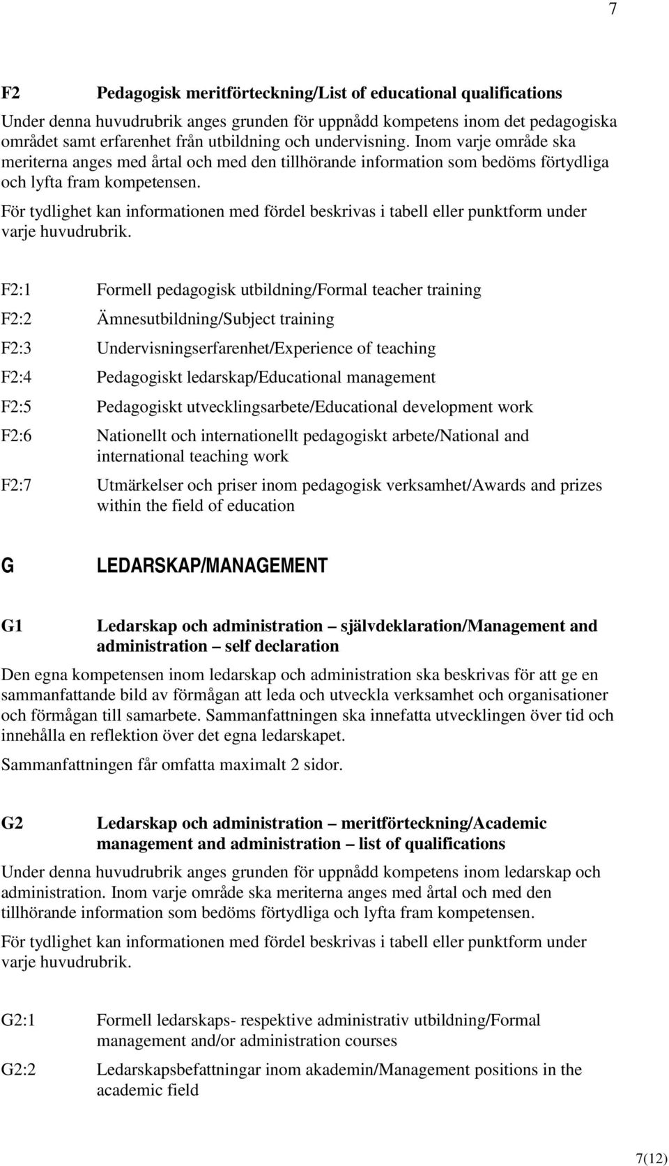 För tydlighet kan informationen med fördel beskrivas i tabell eller punktform under varje huvudrubrik.