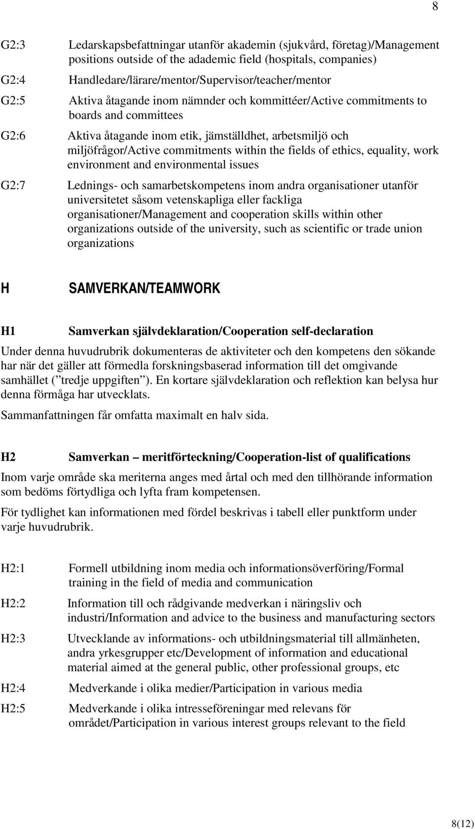 fields of ethics, equality, work environment and environmental issues G2:7 Lednings- och samarbetskompetens inom andra organisationer utanför universitetet såsom vetenskapliga eller fackliga
