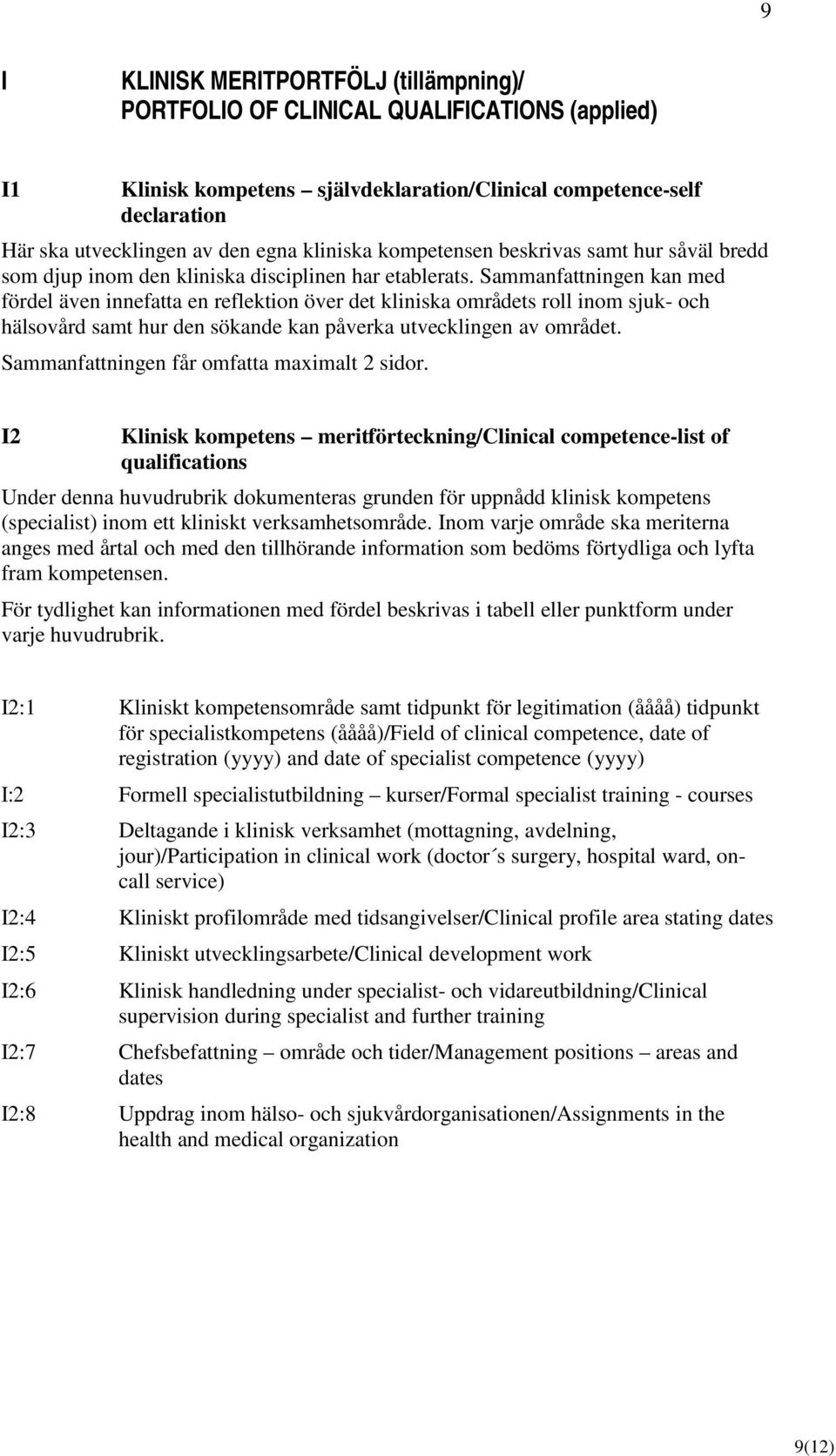 Sammanfattningen kan med fördel även innefatta en reflektion över det kliniska områdets roll inom sjuk- och hälsovård samt hur den sökande kan påverka utvecklingen av området.