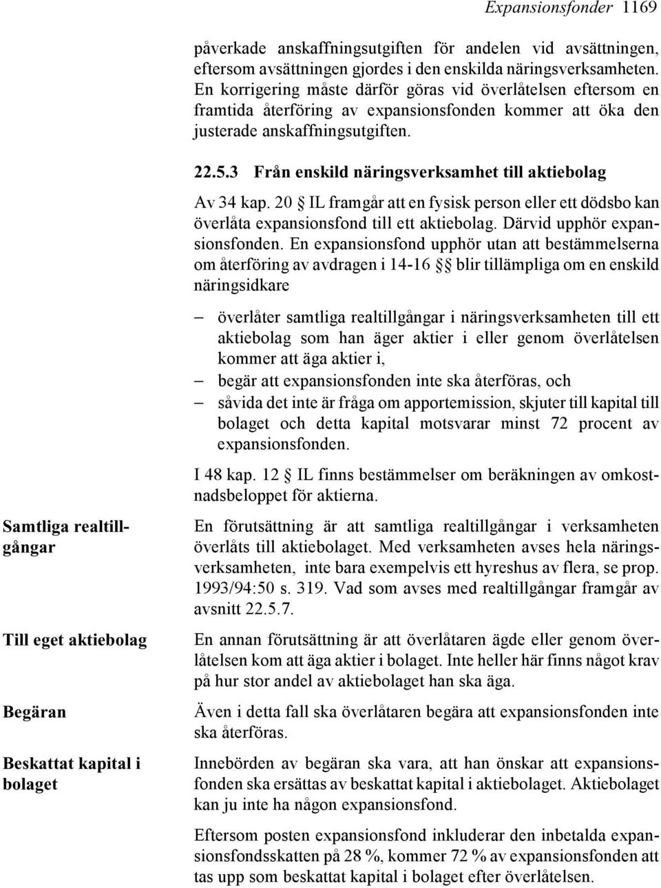 Samtliga realtillgångar Till eget aktiebolag Begäran Beskattat kapital i bolaget 22.5.3 Från enskild näringsverksamhet till aktiebolag Av 34 kap.