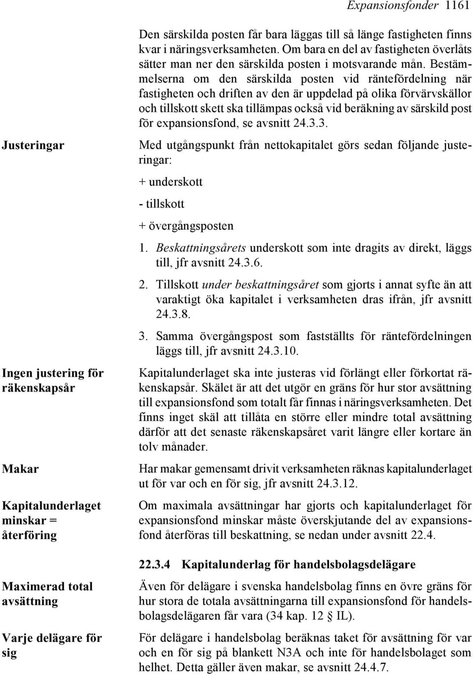 Bestämmelserna om den särskilda posten vid räntefördelning när fastigheten och driften av den är uppdelad på olika förvärvskällor och tillskott skett ska tillämpas också vid beräkning av särskild