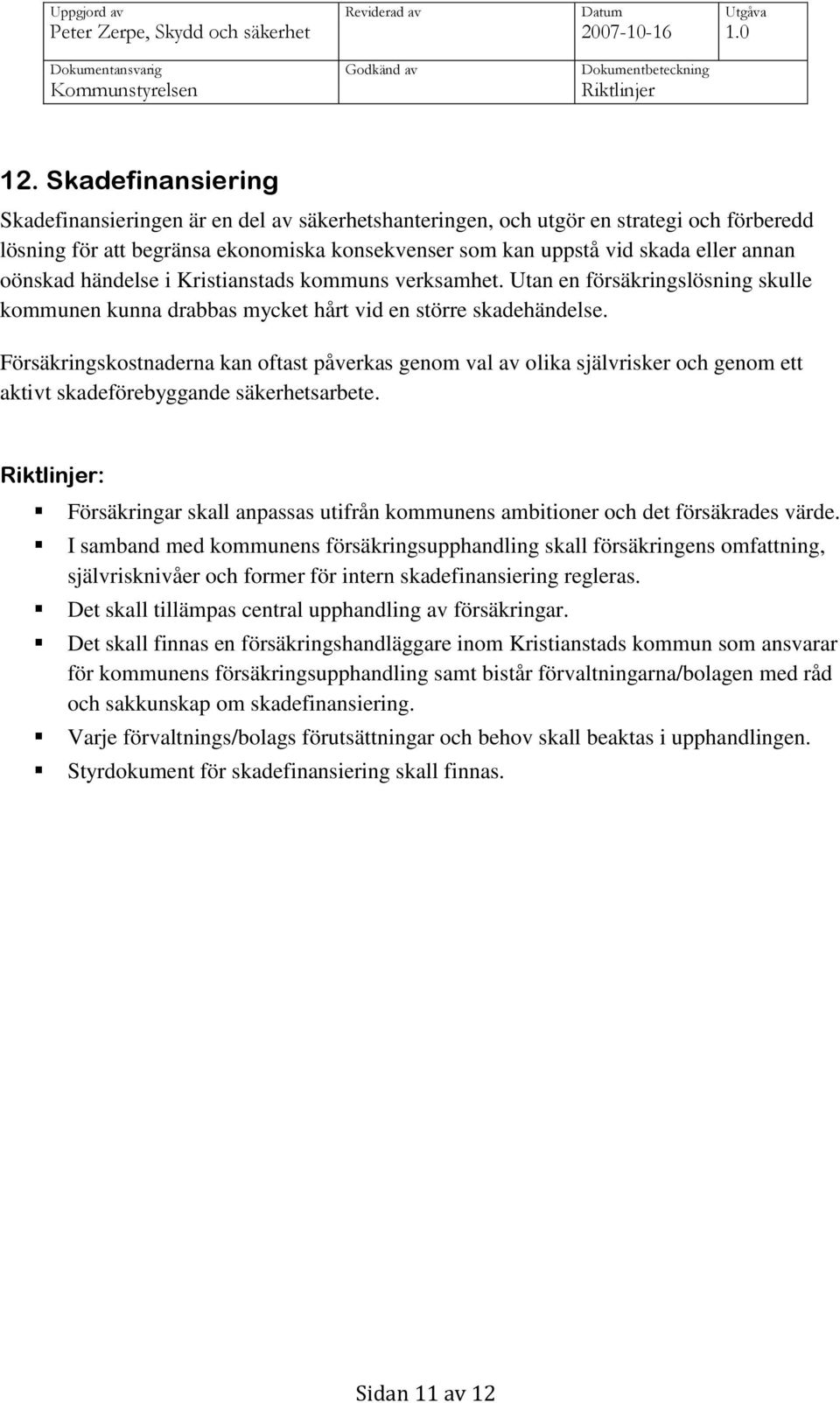 Försäkringskostnaderna kan oftast påverkas genom val av olika självrisker och genom ett aktivt skadeförebyggande säkerhetsarbete.
