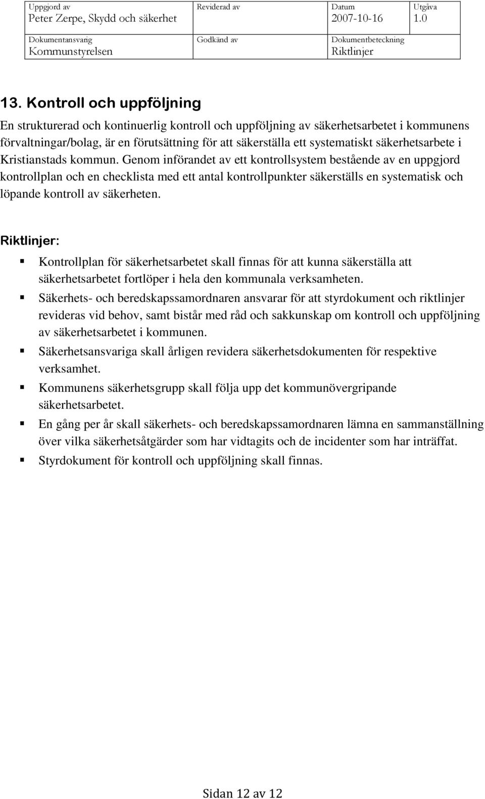 Genom införandet av ett kontrollsystem bestående av en uppgjord kontrollplan och en checklista med ett antal kontrollpunkter säkerställs en systematisk och löpande kontroll av säkerheten.
