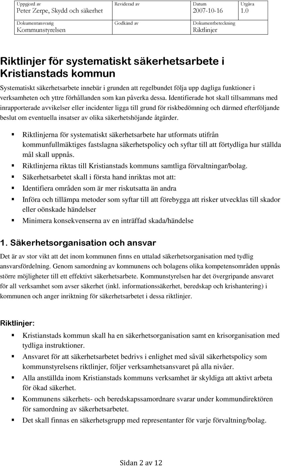 Identifierade hot skall tillsammans med inrapporterade avvikelser eller incidenter ligga till grund för riskbedömning och därmed efterföljande beslut om eventuella insatser av olika säkerhetshöjande