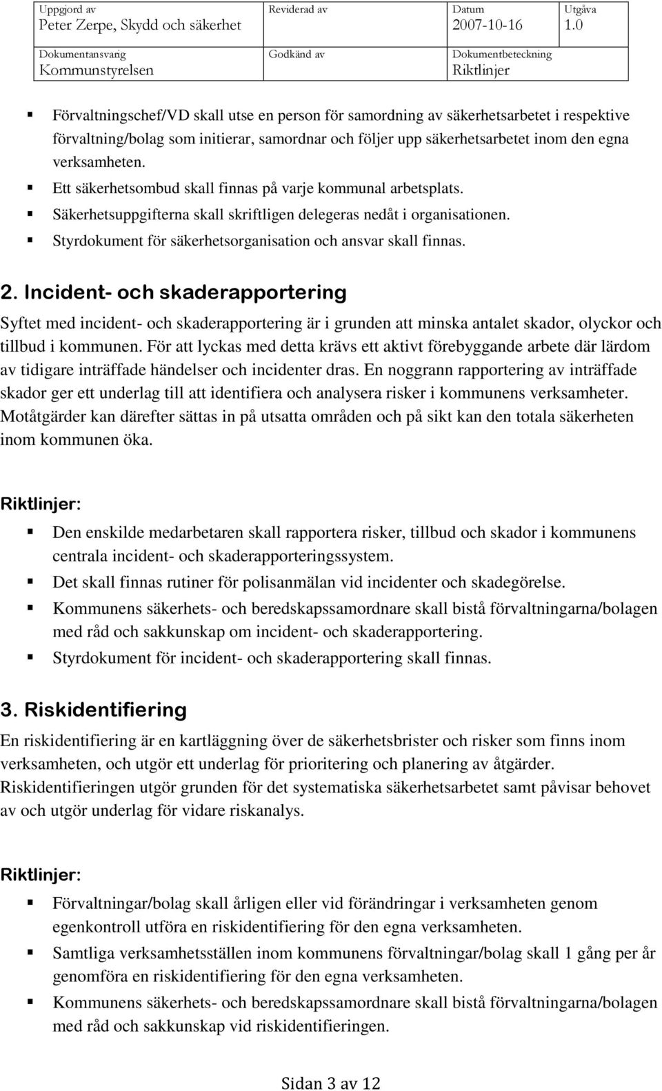 2. Incident- och skaderapportering Syftet med incident- och skaderapportering är i grunden att minska antalet skador, olyckor och tillbud i kommunen.