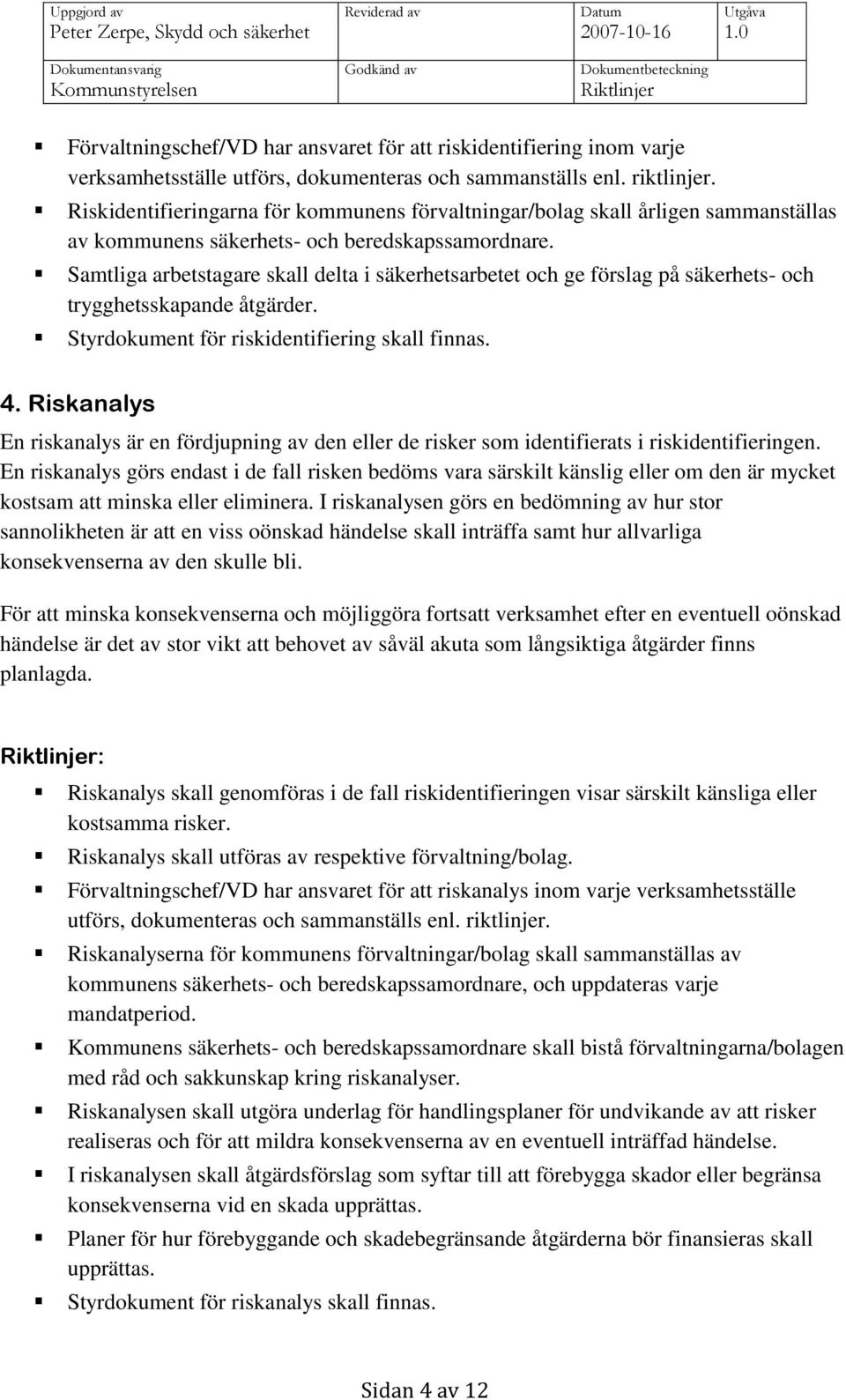 Samtliga arbetstagare skall delta i säkerhetsarbetet och ge förslag på säkerhets- och trygghetsskapande åtgärder. Styrdokument för riskidentifiering skall finnas. 4.