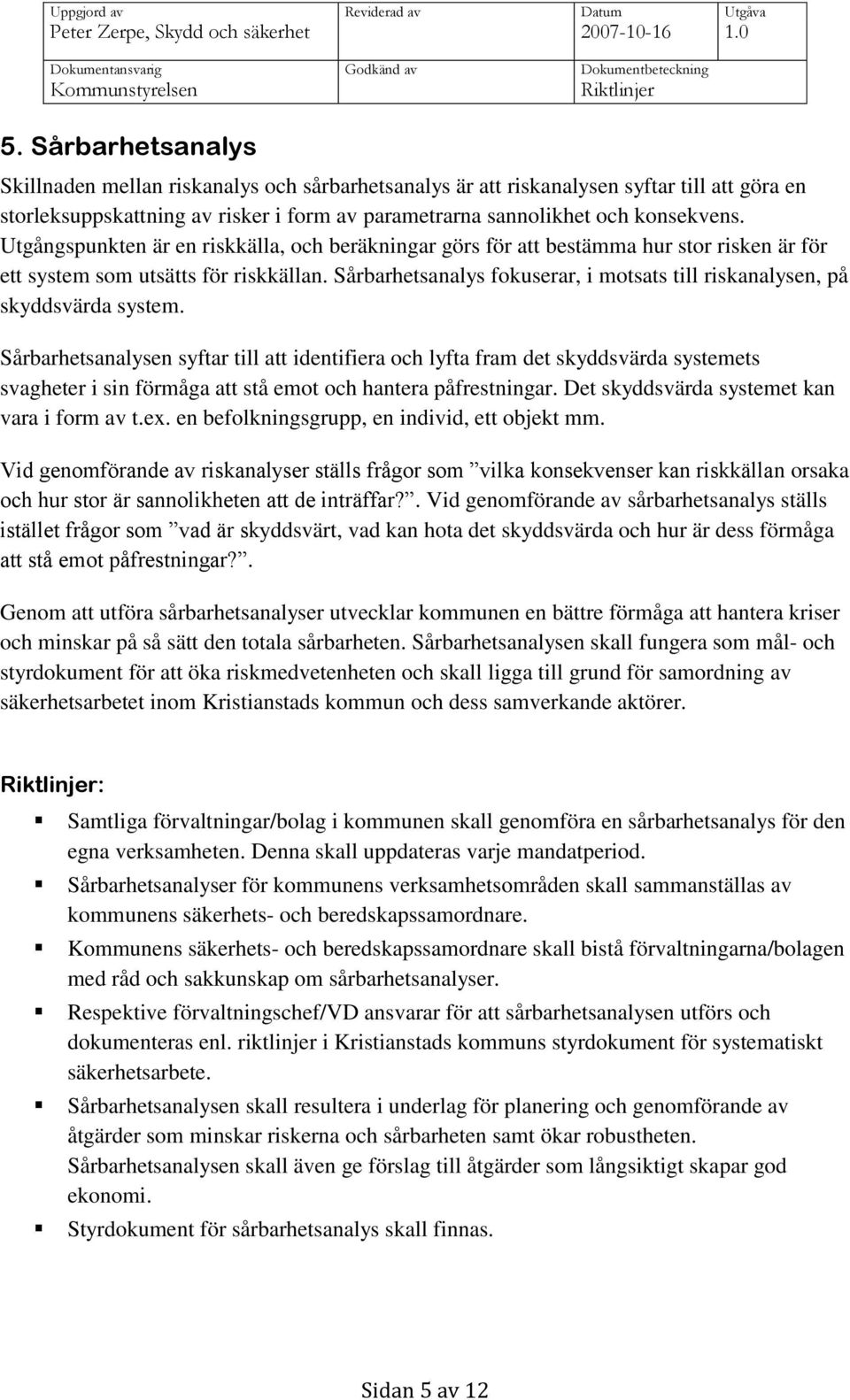 Sårbarhetsanalys fokuserar, i motsats till riskanalysen, på skyddsvärda system.