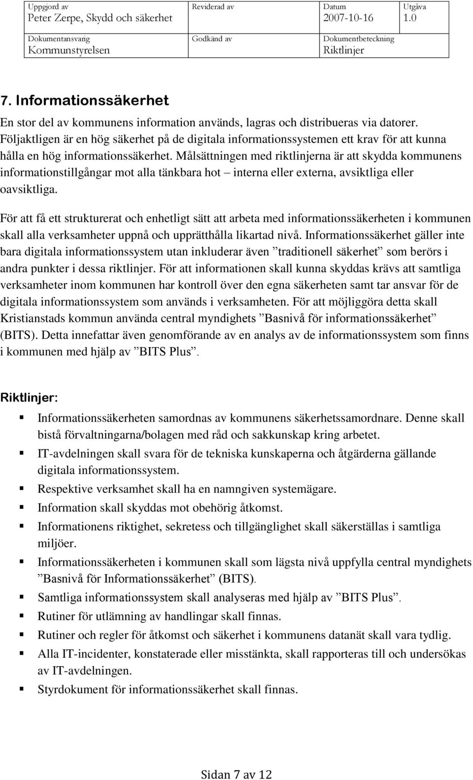 Målsättningen med riktlinjerna är att skydda kommunens informationstillgångar mot alla tänkbara hot interna eller externa, avsiktliga eller oavsiktliga.