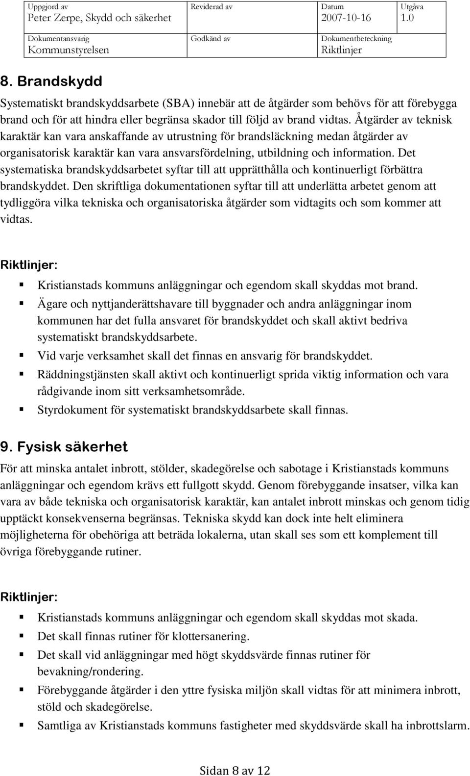 Det systematiska brandskyddsarbetet syftar till att upprätthålla och kontinuerligt förbättra brandskyddet.