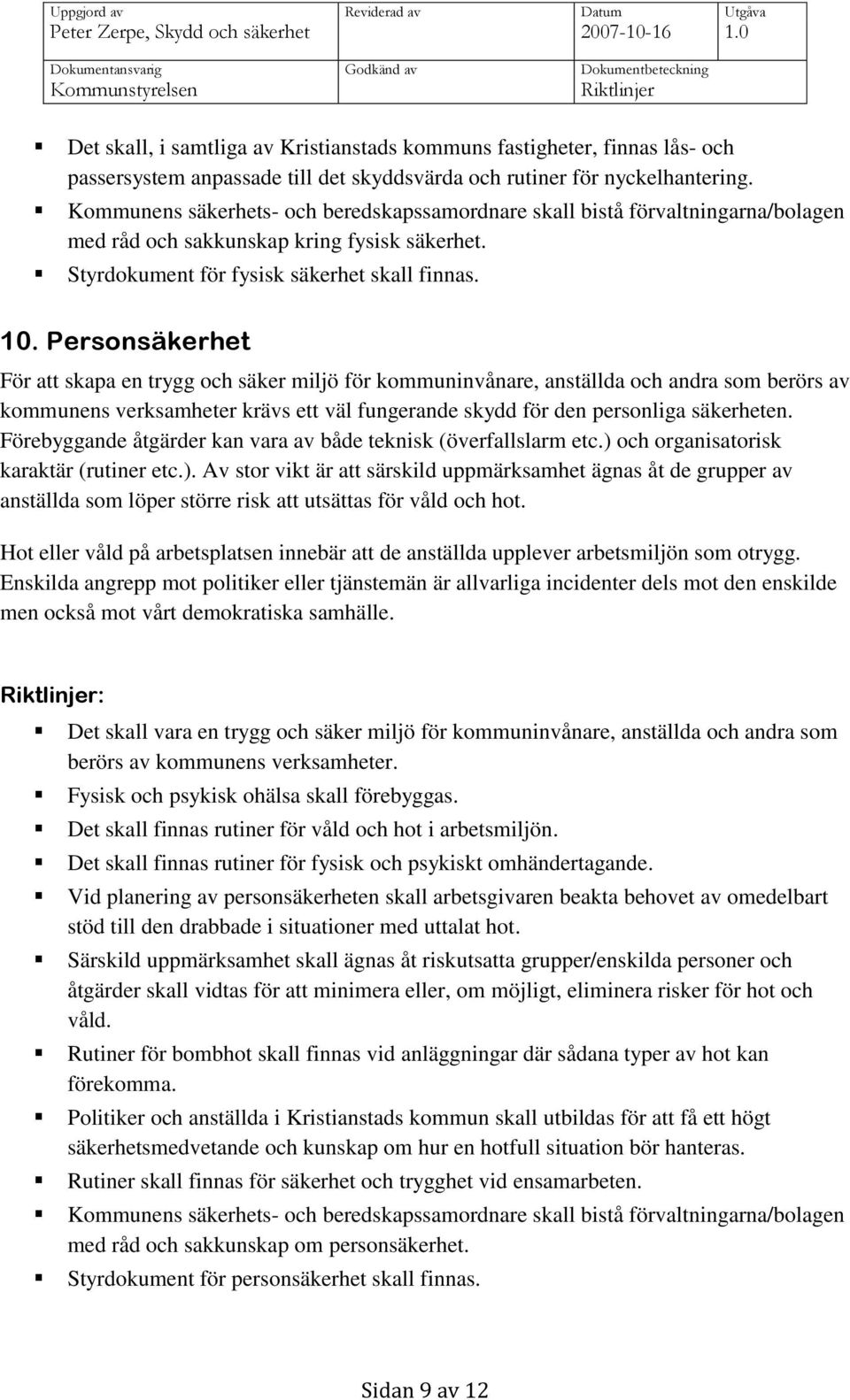 Personsäkerhet För att skapa en trygg och säker miljö för kommuninvånare, anställda och andra som berörs av kommunens verksamheter krävs ett väl fungerande skydd för den personliga säkerheten.