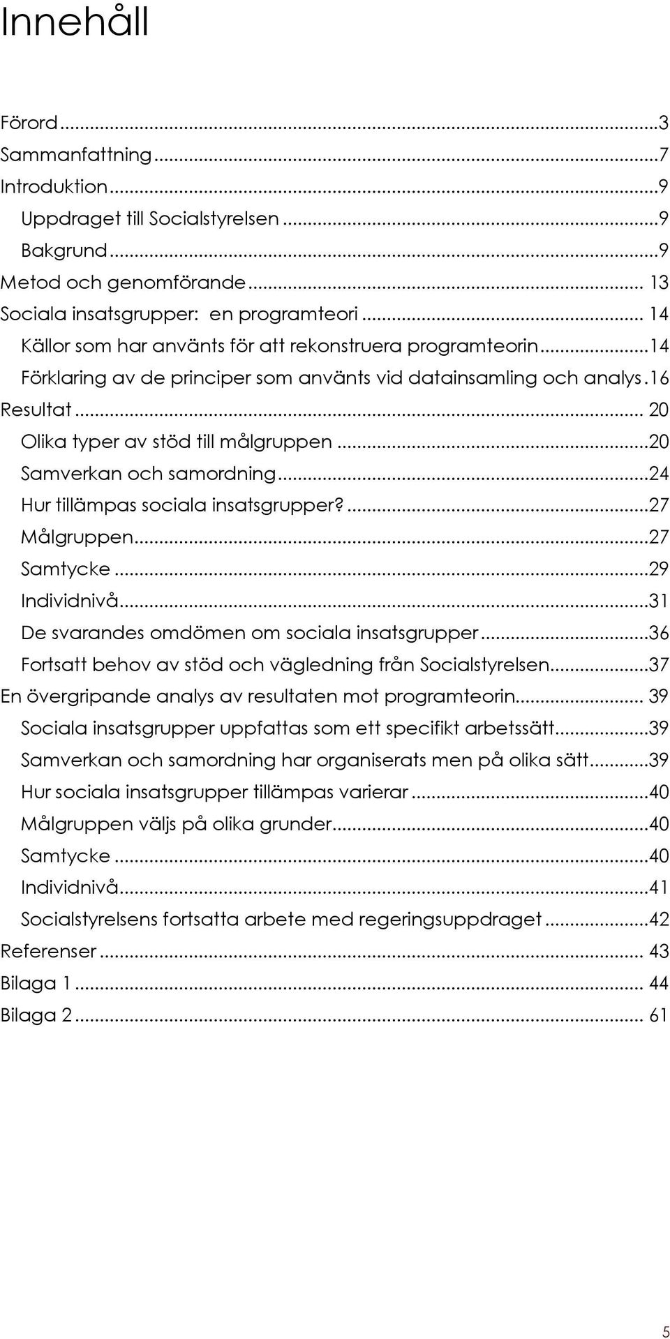 ..20 Samverkan och samordning...24 Hur tillämpas sociala insatsgrupper?...27 Målgruppen...27 Samtycke...29 Individnivå...31 De svarandes omdömen om sociala insatsgrupper.