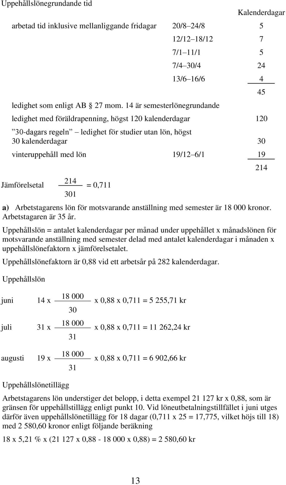 Jämförelsetal 214 301 = 0,711 a) Arbetstagarens lön för motsvarande anställning med semester är 18 000 kronor. Arbetstagaren är 35 år.