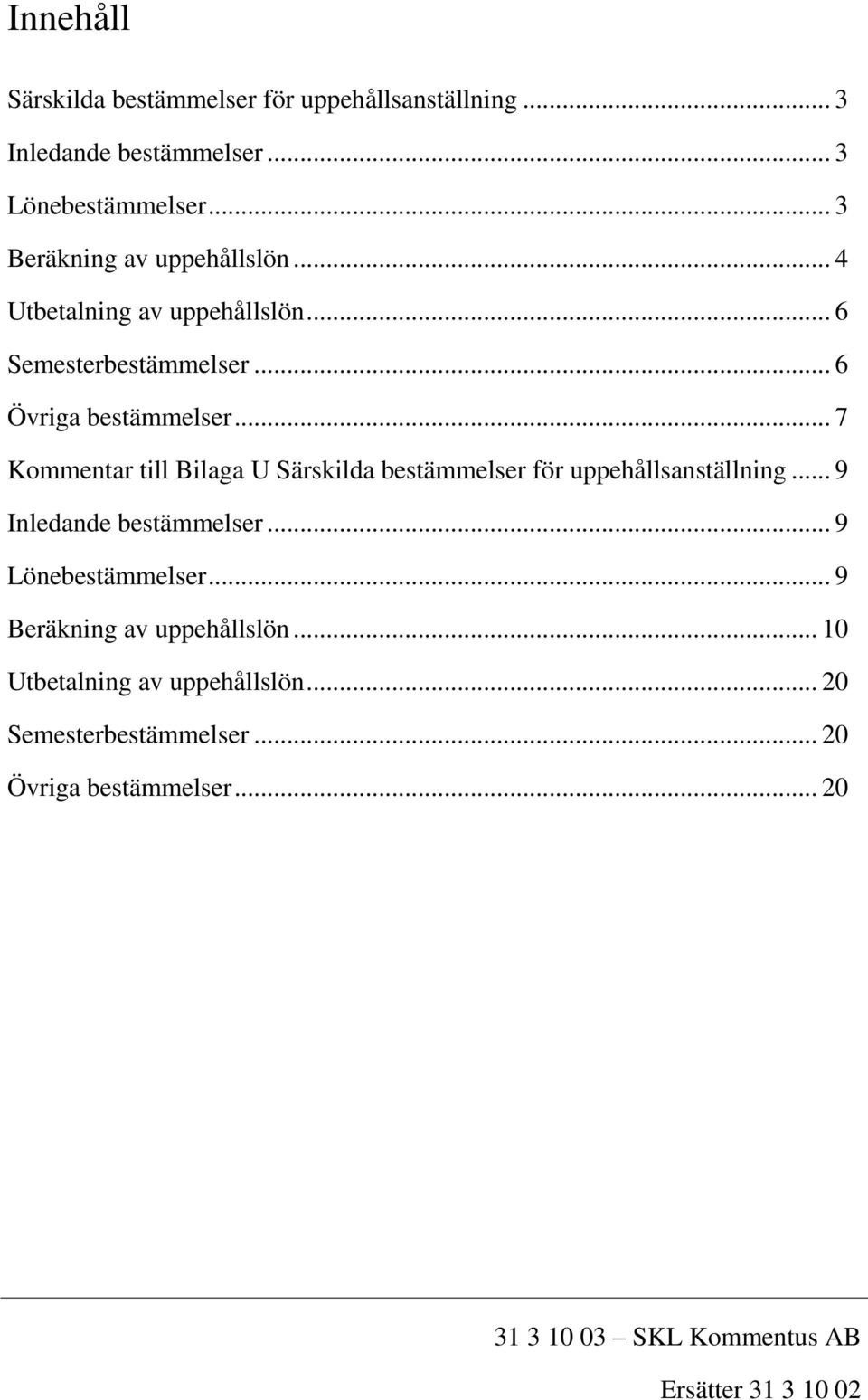 .. 7 Kommentar till Bilaga U Särskilda bestämmelser för uppehållsanställning... 9 Inledande bestämmelser... 9 Lönebestämmelser.