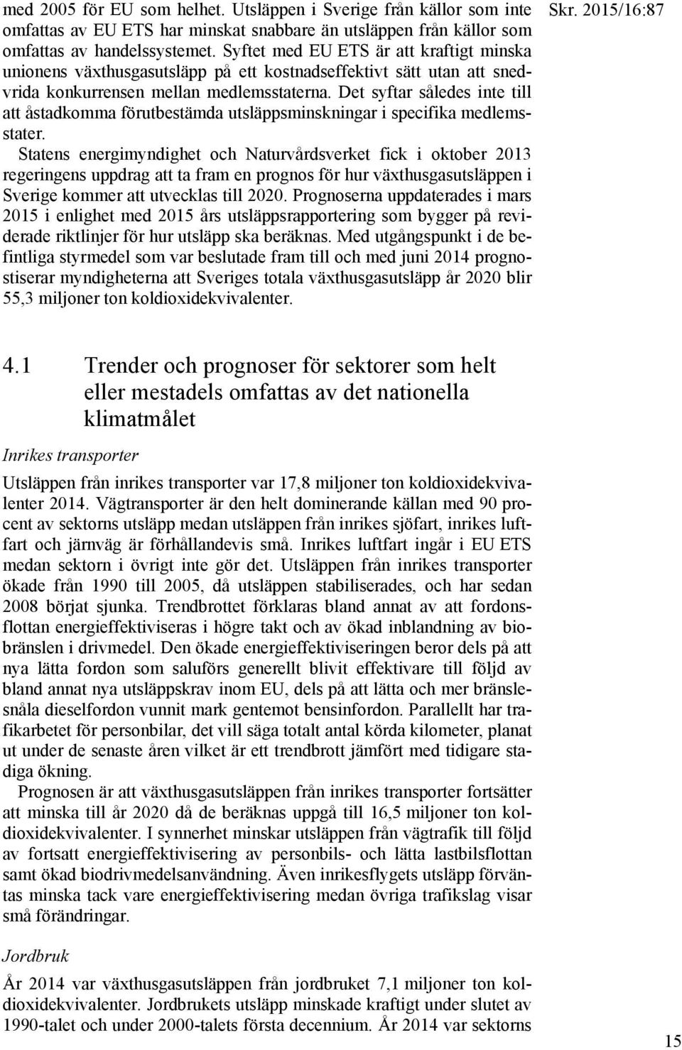 Det syftar således inte till att åstadkomma förutbestämda utsläppsminskningar i specifika medlemsstater.