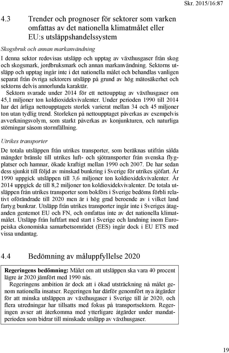 Sektorns utsläpp och upptag ingår inte i det nationella målet och behandlas vanligen separat från övriga sektorers utsläpp på grund av hög mätosäkerhet och sektorns delvis annorlunda karaktär.