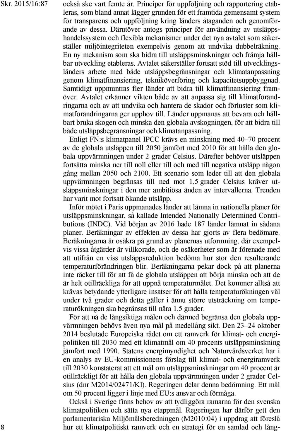 dessa. Därutöver antogs principer för användning av utsläppshandelssystem och flexibla mekanismer under det nya avtalet som säkerställer miljöintegriteten exempelvis genom att undvika dubbelräkning.