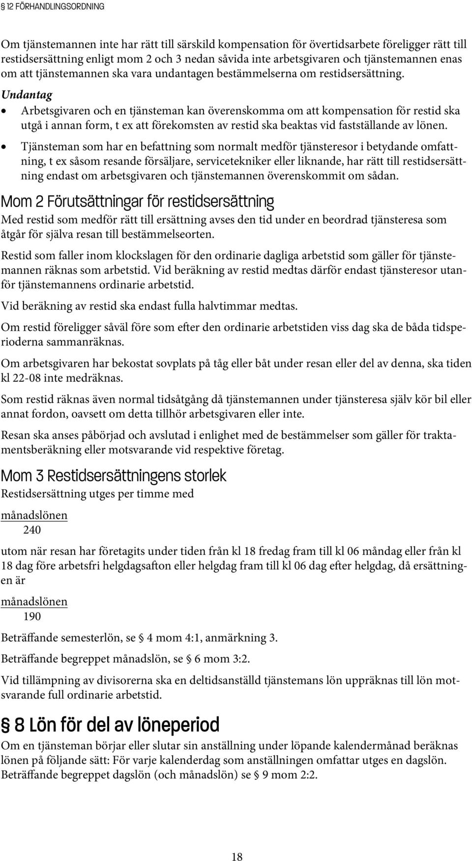 Undantag Arbetsgivaren och en tjänsteman kan överenskomma om att kompensation för restid ska utgå i annan form, t ex att förekomsten av restid ska beaktas vid fastställande av lönen.