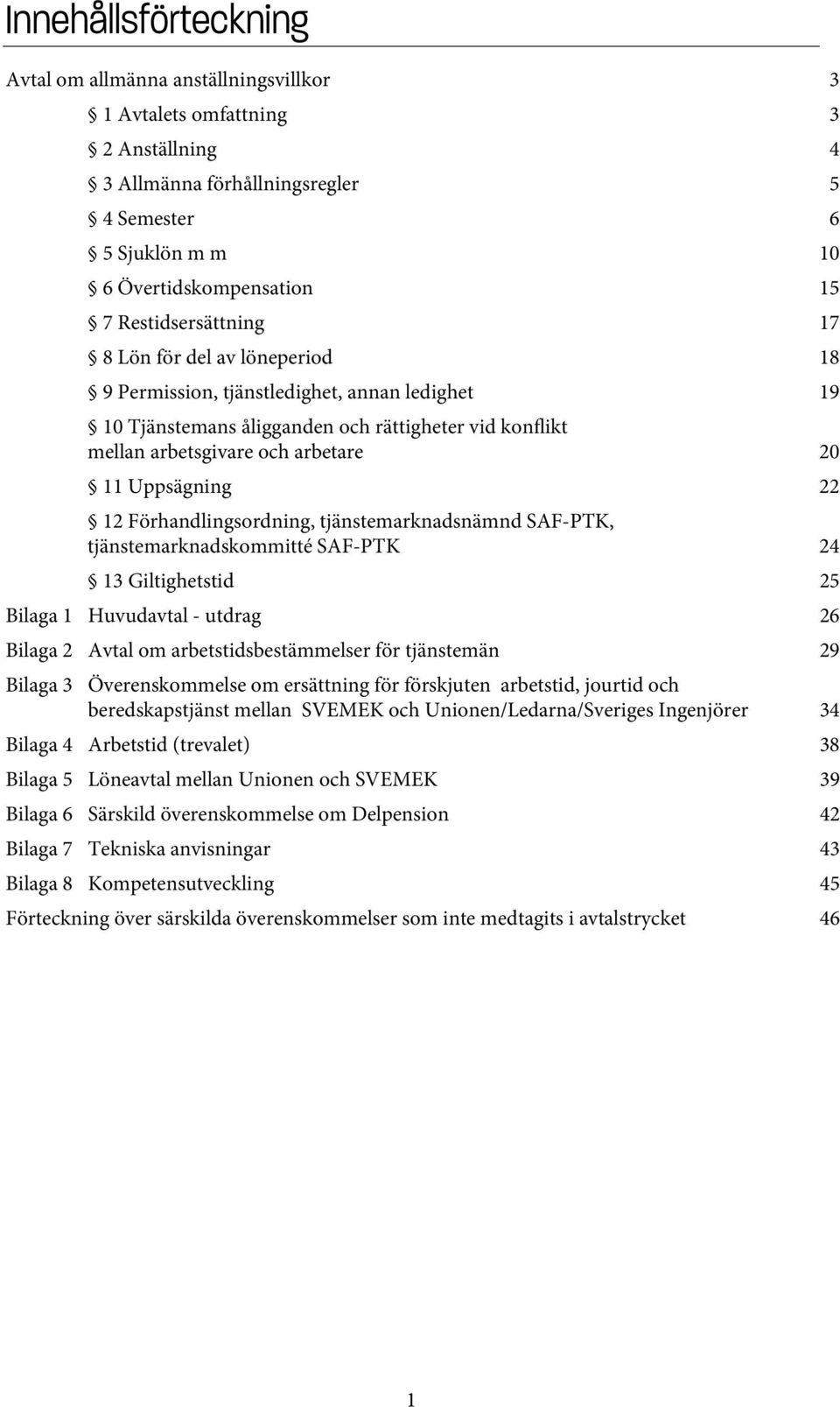 Uppsägning 22 12 Förhandlingsordning, tjänstemarknadsnämnd SAF-PTK, tjänstemarknadskommitté SAF-PTK 24 13 Giltighetstid 25 Bilaga 1 Huvudavtal - utdrag 26 Bilaga 2 Avtal om arbetstidsbestämmelser för