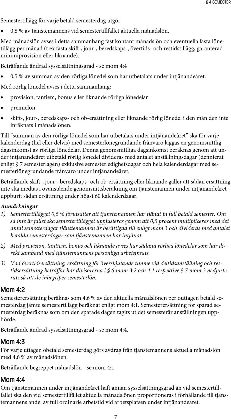 minimiprovision eller liknande). Beträffande ändrad sysselsättningsgrad - se mom 4:4 0,5 % av summan av den rörliga lönedel som har utbetalats under intjänandeåret.