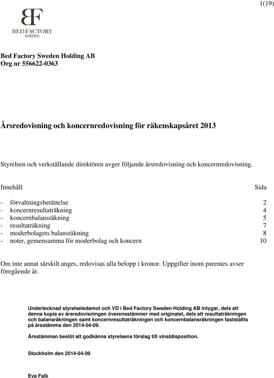 inte annat särskilt anges, redovisas alla belopp i kronor. Uppgifter inom parentes avser föregående år.