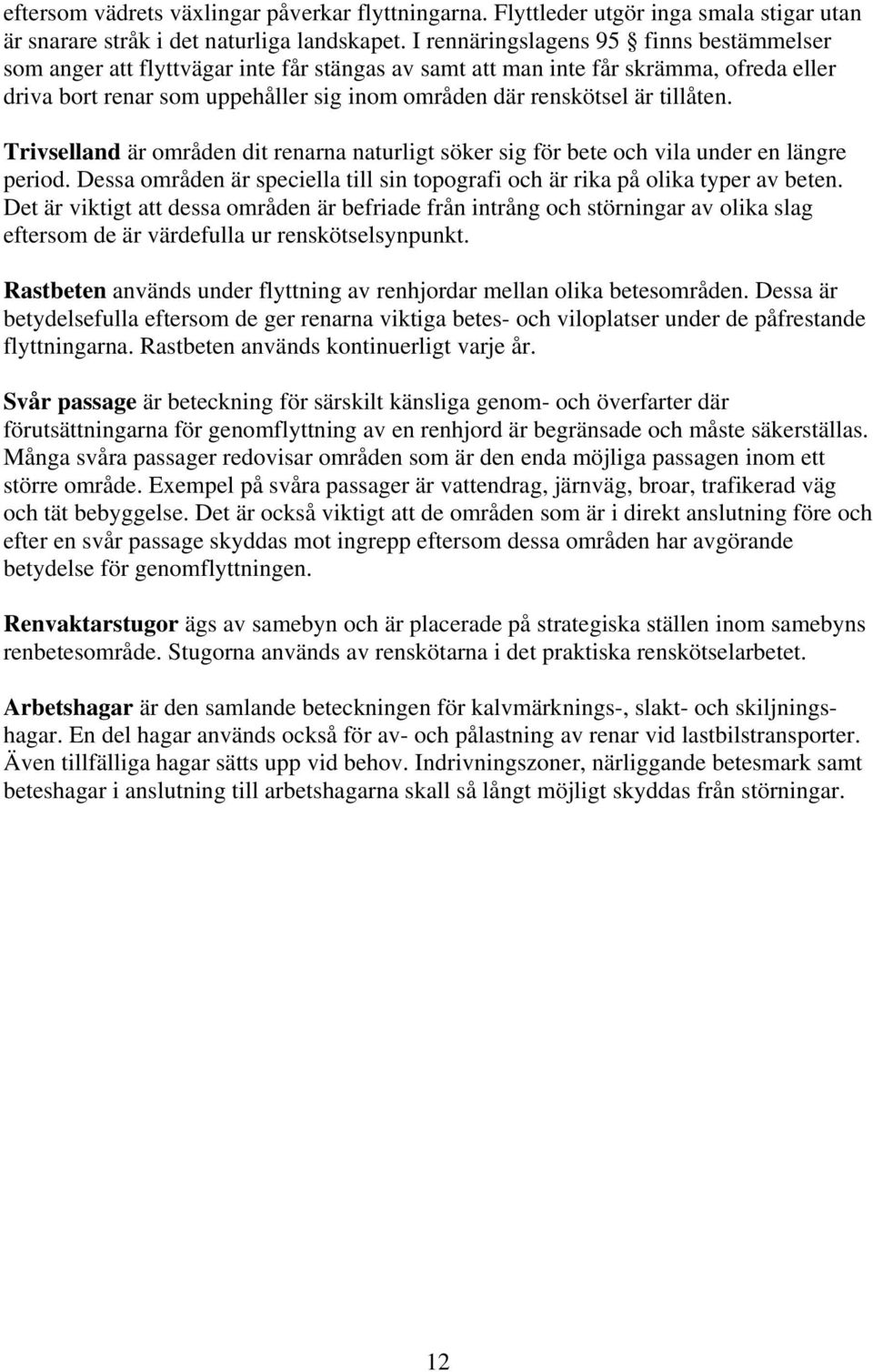 tillåten. Trivselland är områden dit renarna naturligt söker sig för bete och vila under en längre period. Dessa områden är speciella till sin topografi och är rika på olika typer av beten.