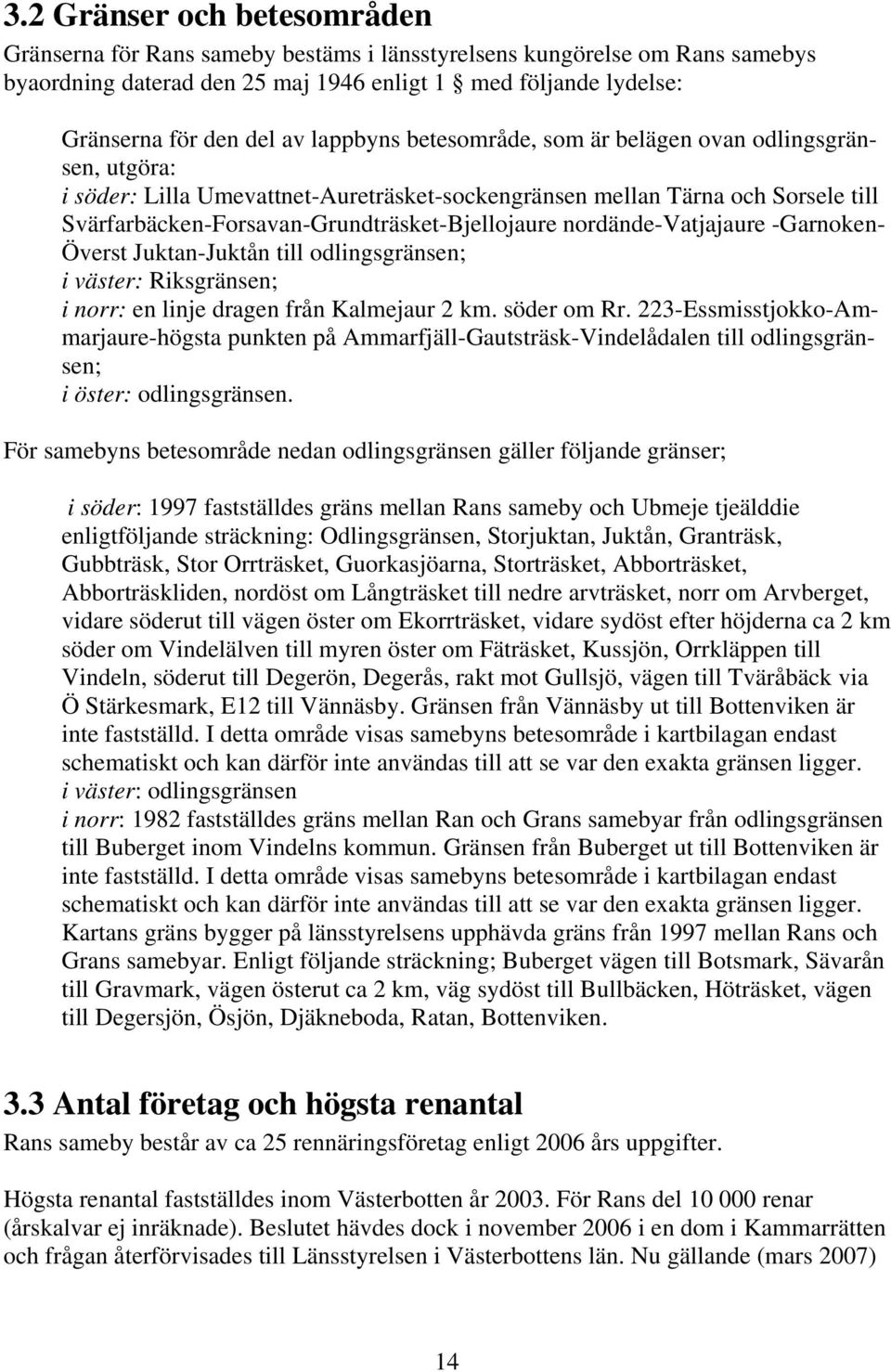 nordände-vatjajaure -Garnoken- Överst Juktan-Juktån till odlingsgränsen; i väster: Riksgränsen; i norr: en linje dragen från Kalmejaur 2 km. söder om Rr.