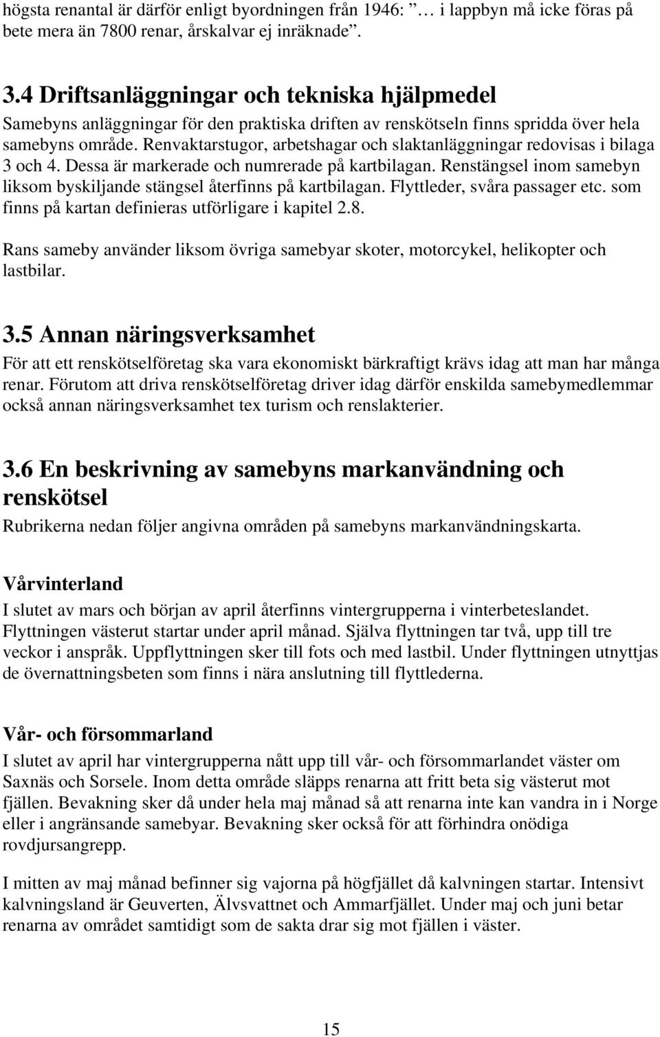 Renvaktarstugor, arbetshagar och slaktanläggningar redovisas i bilaga 3 och 4. Dessa är markerade och numrerade på kartbilagan.
