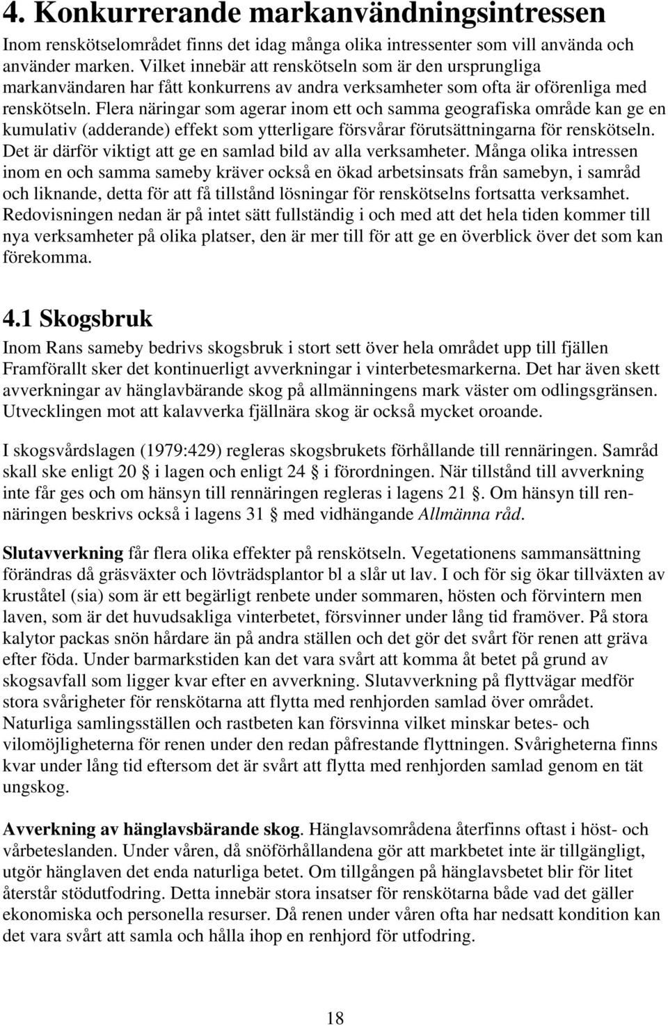 Flera näringar som agerar inom ett och samma geografiska område kan ge en kumulativ (adderande) effekt som ytterligare försvårar förutsättningarna för renskötseln.