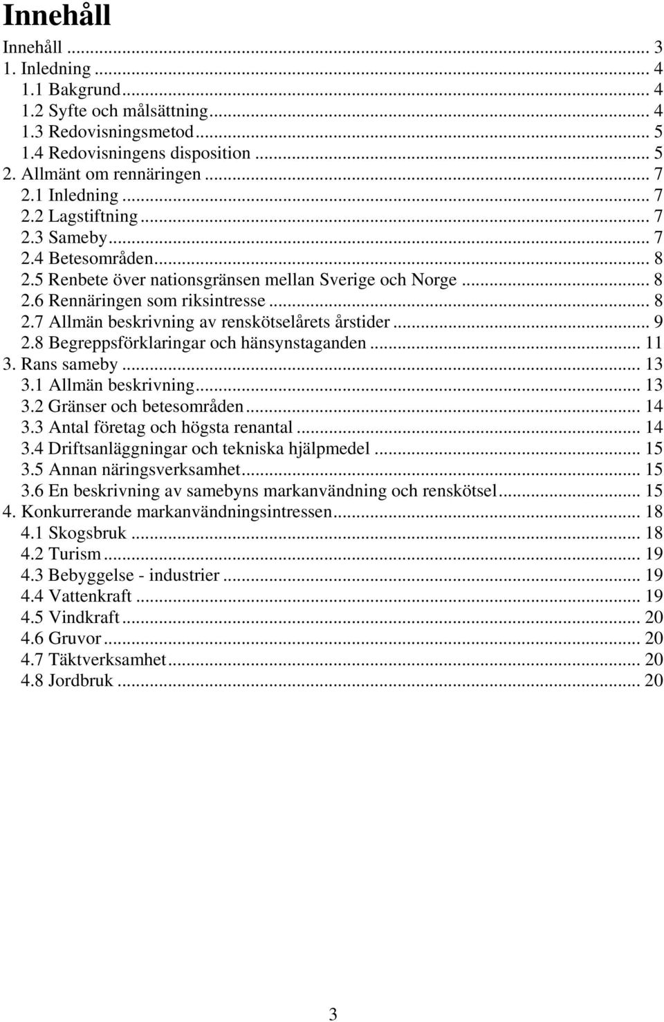 .. 9 2.8 Begreppsförklaringar och hänsynstaganden... 11 3. Rans sameby... 13 3.1 Allmän beskrivning... 13 3.2 Gränser och betesområden... 14 3.3 Antal företag och högsta renantal... 14 3.4 Driftsanläggningar och tekniska hjälpmedel.