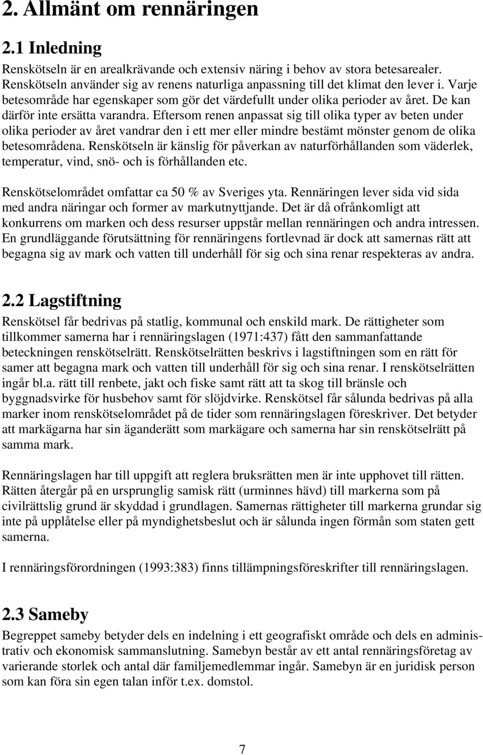 De kan därför inte ersätta varandra. Eftersom renen anpassat sig till olika typer av beten under olika perioder av året vandrar den i ett mer eller mindre bestämt mönster genom de olika betesområdena.
