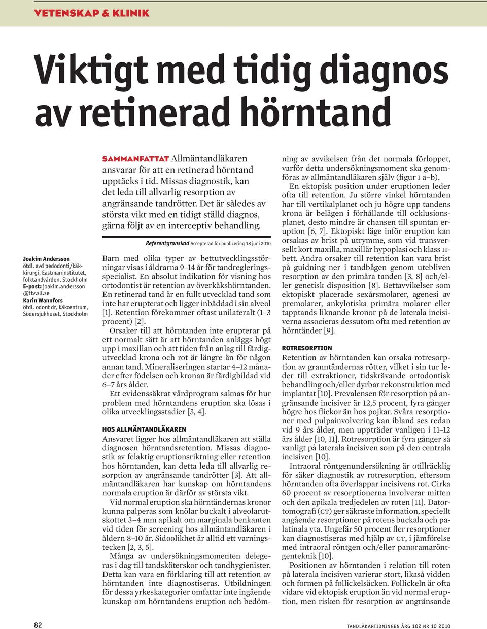 Misss dignostik, kn det led till llvrlig resorption v ngränsnde tndrötter. Det är således v störst vikt med en tidigt ställd dignos, gärn följt v en interceptiv ehndling.