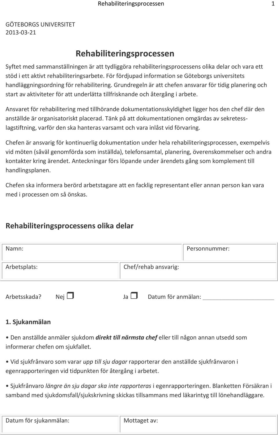 Grundregeln är att chefen ansvarar för tidig planering och start av aktiviteter för att underlätta tillfrisknande och återgång i arbete.