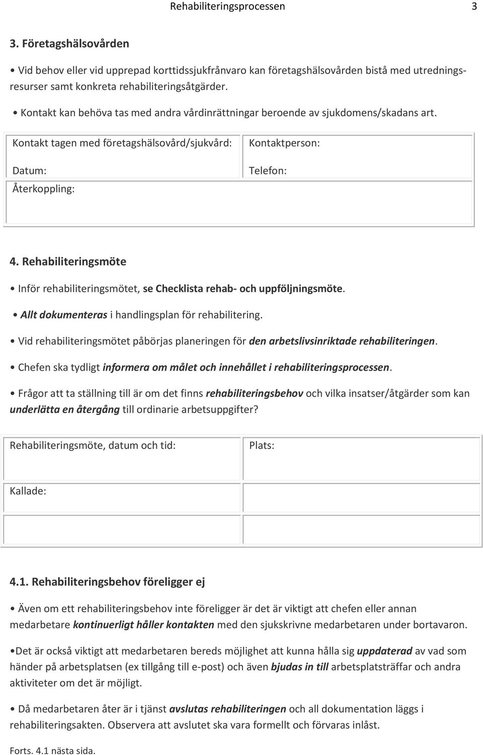 Rehabiliteringsmöte Inför rehabiliteringsmötet, se Checklista rehab- och uppföljningsmöte. Allt dokumenteras i handlingsplan för rehabilitering.