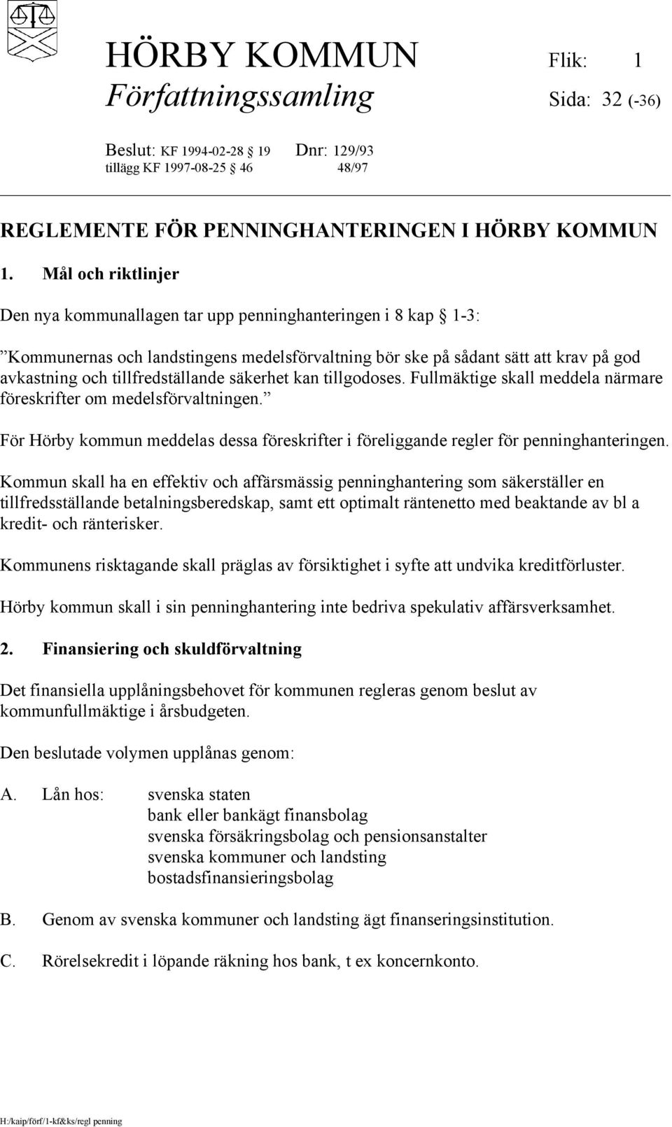 säkerhet kan tillgodoses. Fullmäktige skall meddela närmare föreskrifter om medelsförvaltningen. För Hörby kommun meddelas dessa föreskrifter i föreliggande regler för penninghanteringen.