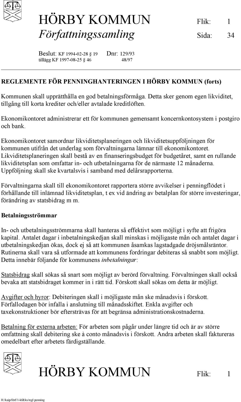 Ekonomikontoret samordnar likviditetsplaneringen och likviditetsuppföljningen för kommunen utifrån det underlag som förvaltningarna lämnar till ekonomikontoret.