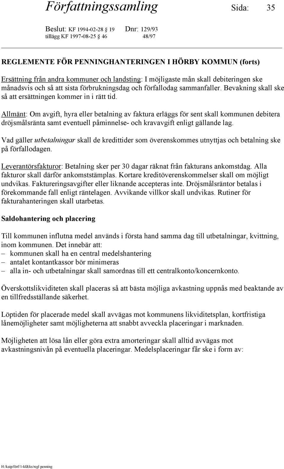Allmänt: Om avgift, hyra eller betalning av faktura erläggs för sent skall kommunen debitera dröjsmålsränta samt eventuell påminnelse- och kravavgift enligt gällande lag.