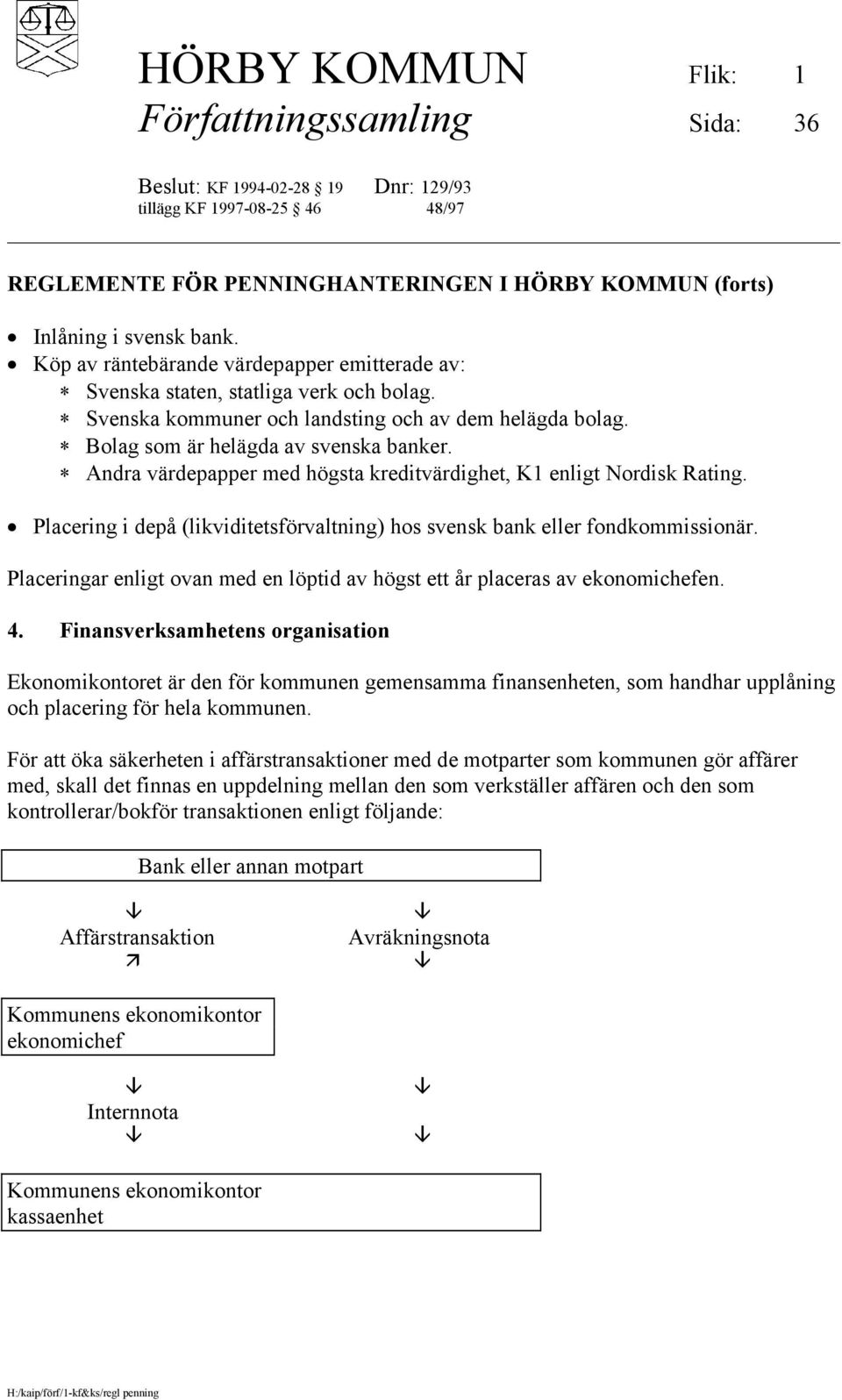 Placeringar enligt ovan med en löptid av högst ett år placeras av ekonomichefen. 4.