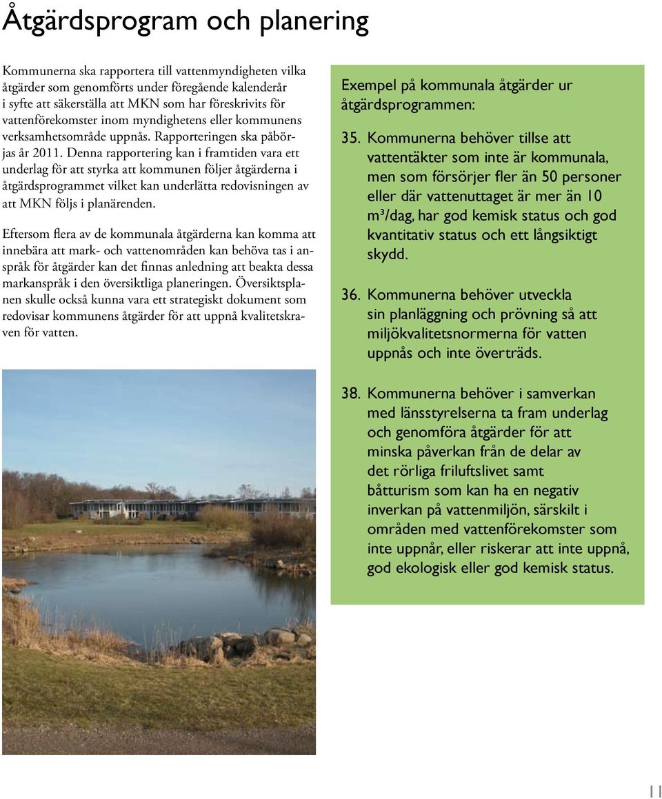 Denna rapportering kan i framtiden vara ett underlag för att styrka att kommunen följer åtgärderna i åtgärdsprogrammet vilket kan underlätta redovisningen av att MKN följs i planärenden.
