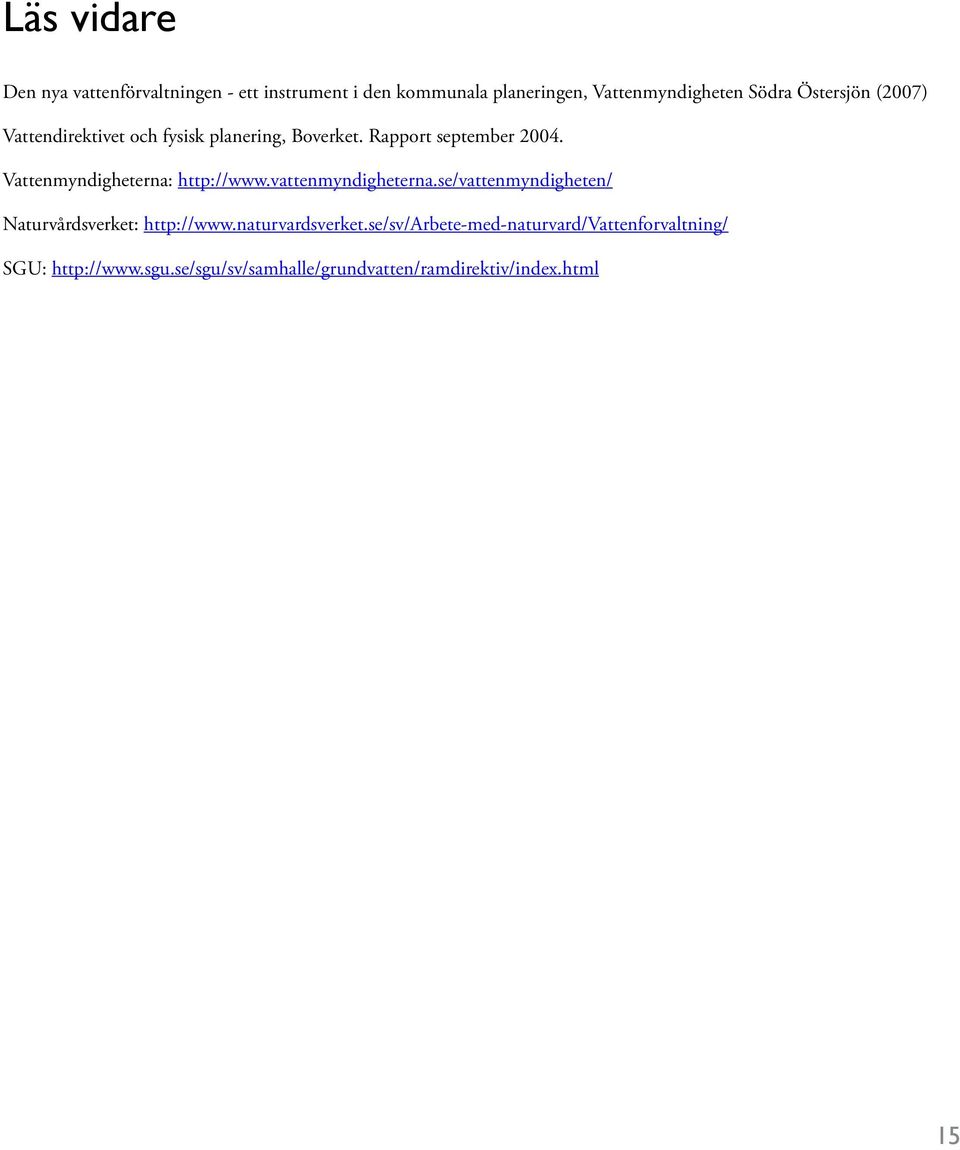Vattenmyndigheterna: http://www.vattenmyndigheterna.se/vattenmyndigheten/ Naturvårdsverket: http://www.