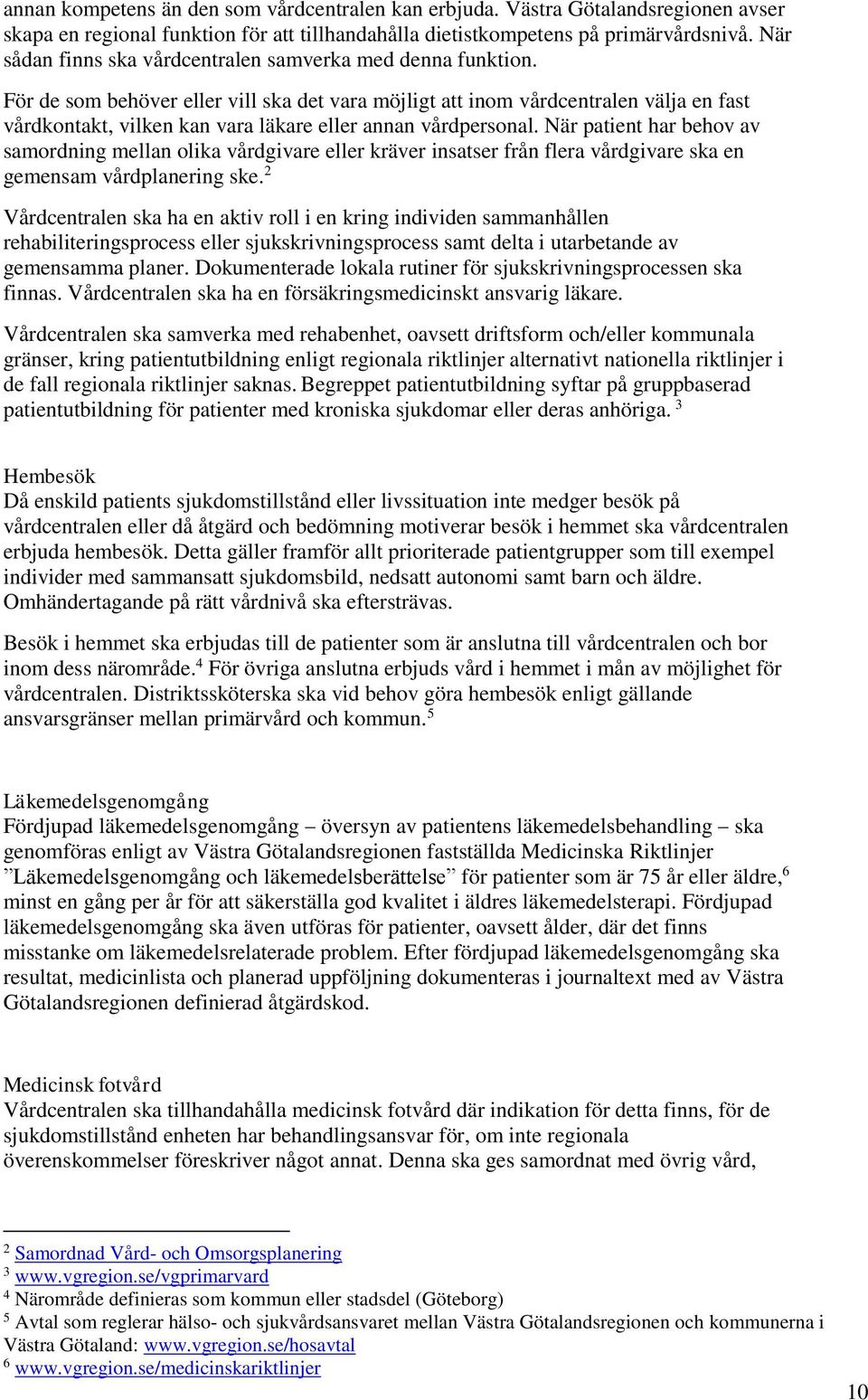 För de som behöver eller vill ska det vara möjligt att inom vårdcentralen välja en fast vårdkontakt, vilken kan vara läkare eller annan vårdpersonal.