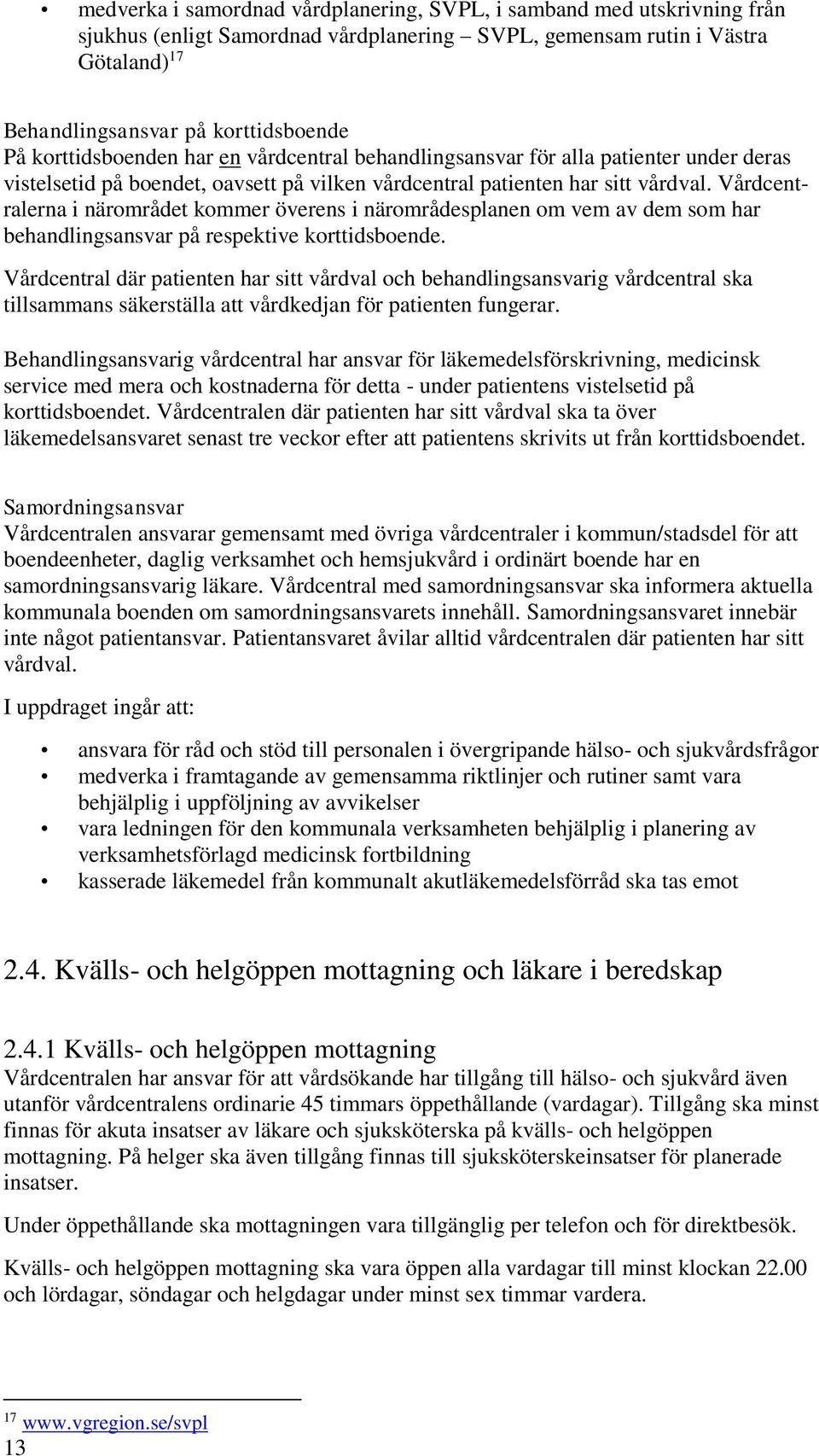 Vårdcentralerna i närområdet kommer överens i närområdesplanen om vem av dem som har behandlingsansvar på respektive korttidsboende.