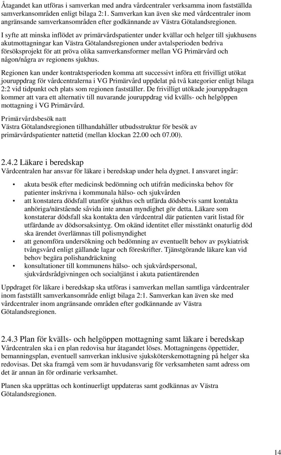 I syfte att minska inflödet av primärvårdspatienter under kvällar och helger till sjukhusens akutmottagningar kan Västra Götalandsregionen under avtalsperioden bedriva försöksprojekt för att pröva