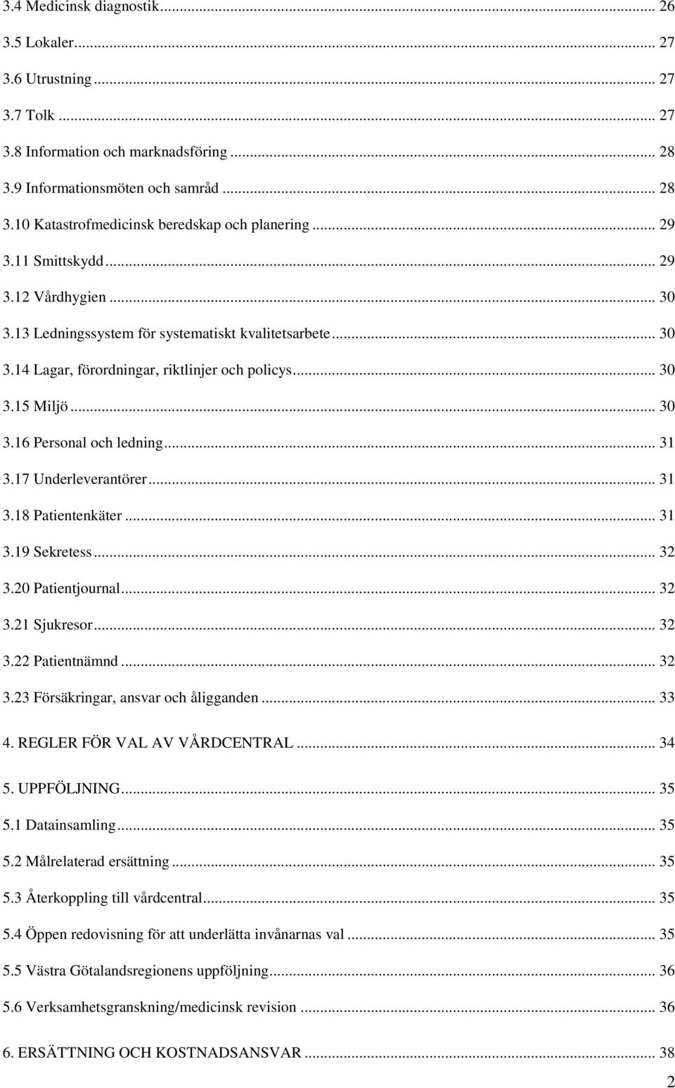 .. 31 3.17 Underleverantörer... 31 3.18 Patientenkäter... 31 3.19 Sekretess... 32 3.20 Patientjournal... 32 3.21 Sjukresor... 32 3.22 Patientnämnd... 32 3.23 Försäkringar, ansvar och åligganden... 33 4.