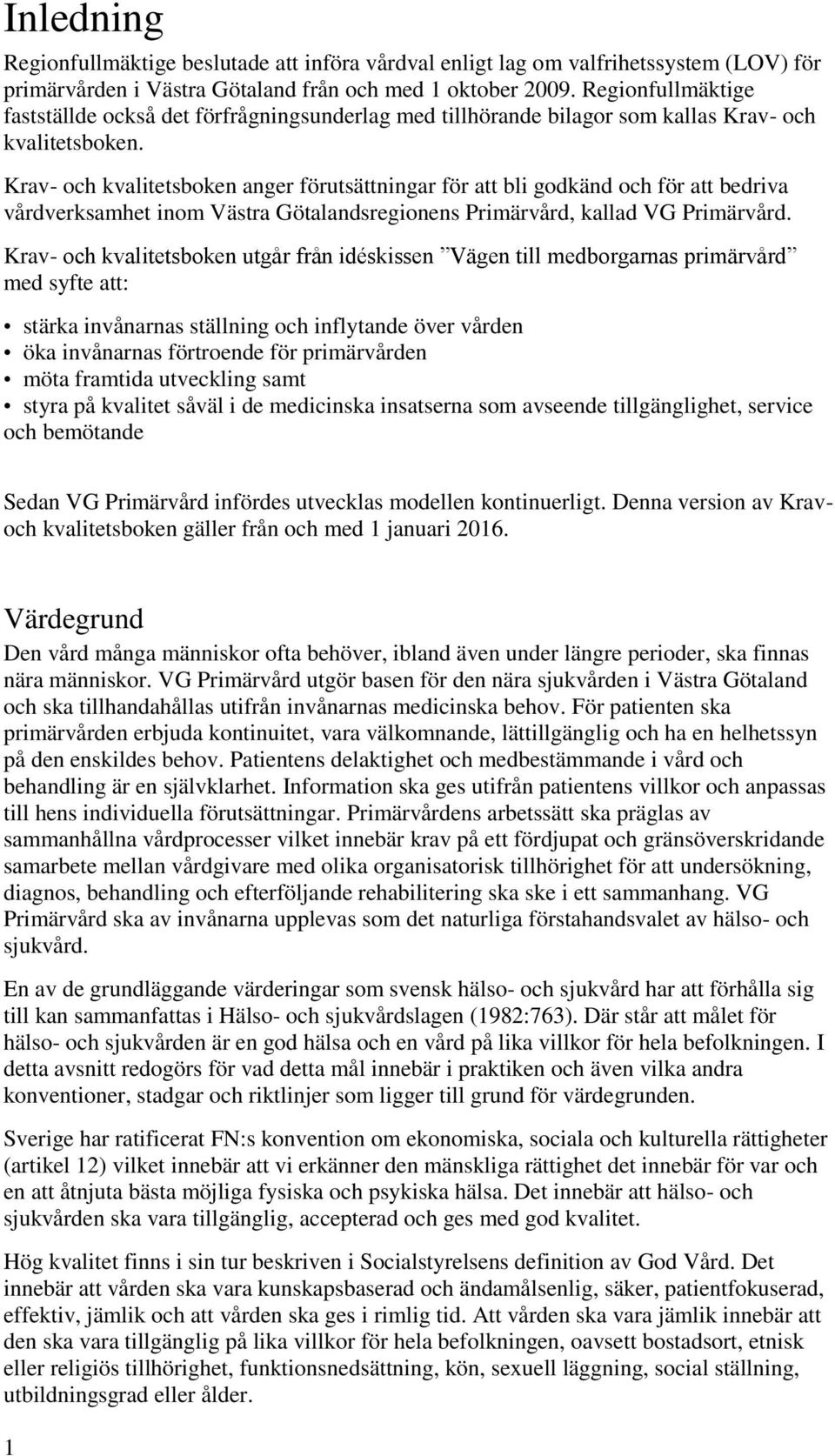 Krav- och kvalitetsboken anger förutsättningar för att bli godkänd och för att bedriva vårdverksamhet inom Västra Götalandsregionens Primärvård, kallad VG Primärvård.