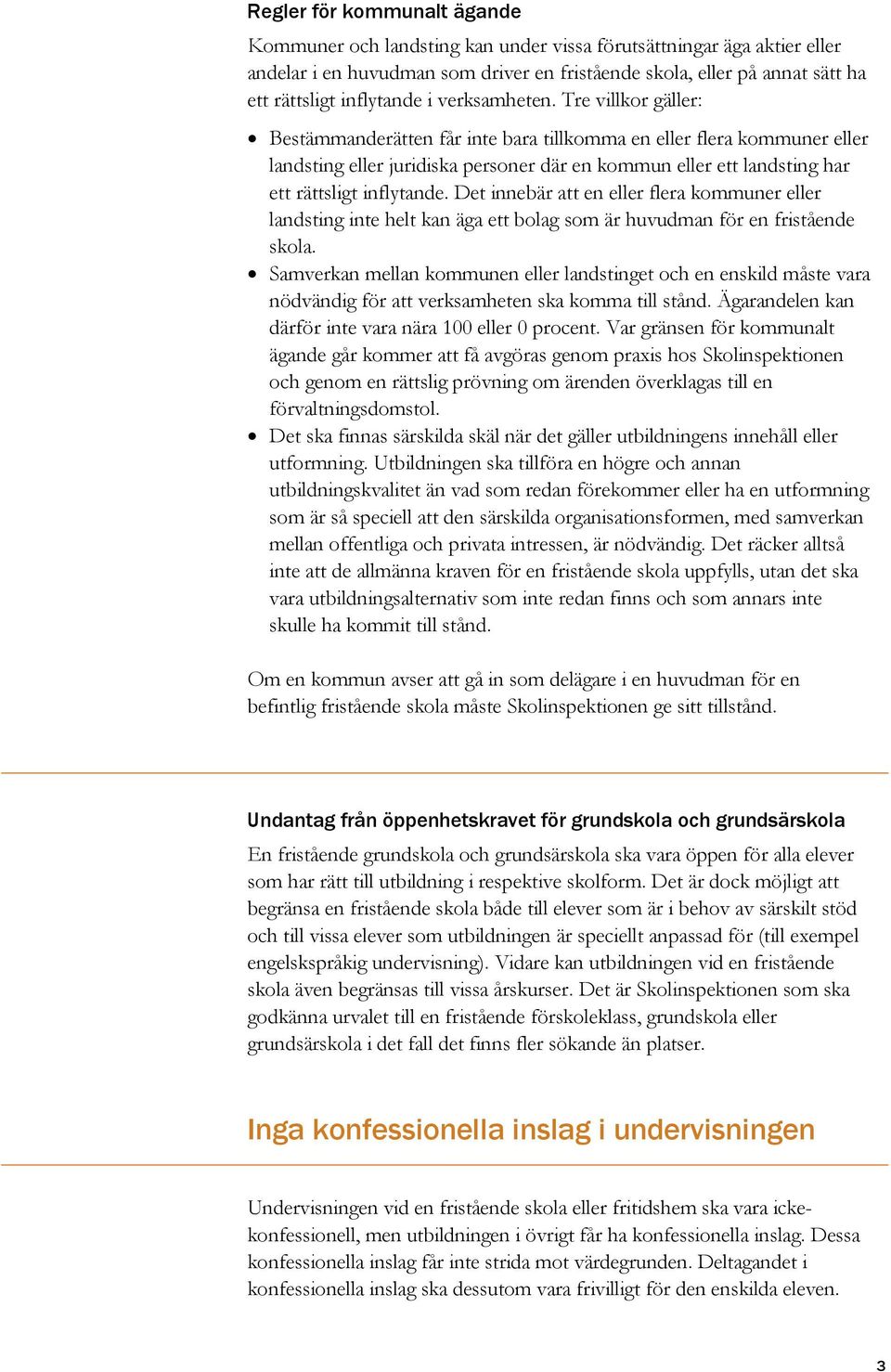 Tre villkor gäller: Bestämmanderätten får inte bara tillkomma en eller flera kommuner eller landsting eller juridiska personer där en kommun eller ett landsting har ett rättsligt inflytande.