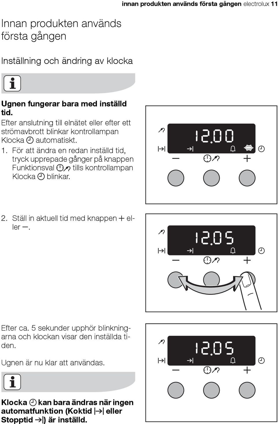 För att ändra en redan inställd tid, tryck upprepade gånger på knappen Funktionsval tills kontrollampan Klocka blinkar. 2.