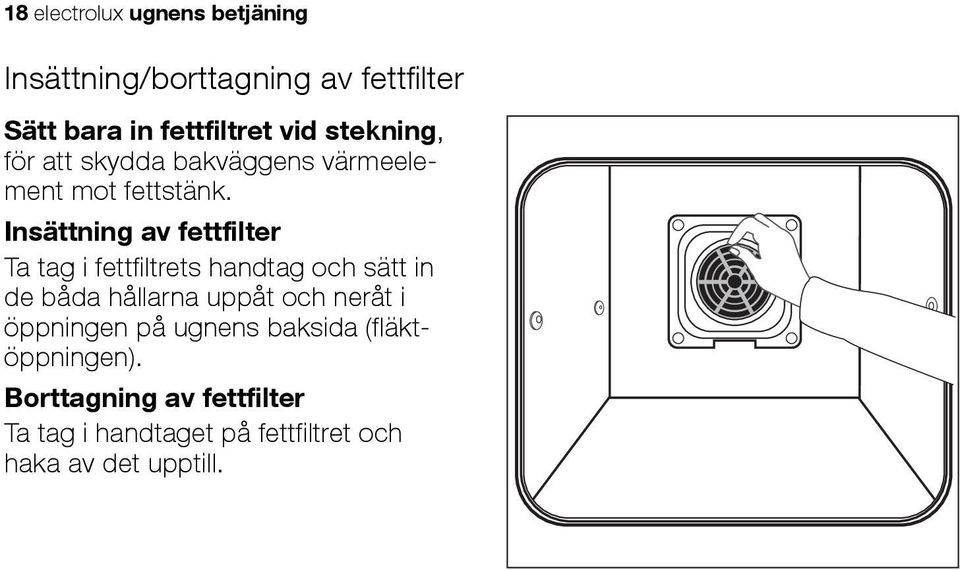 Insättning av fettfilter Ta tag i fettfiltrets handtag och sätt in de båda hållarna uppåt och