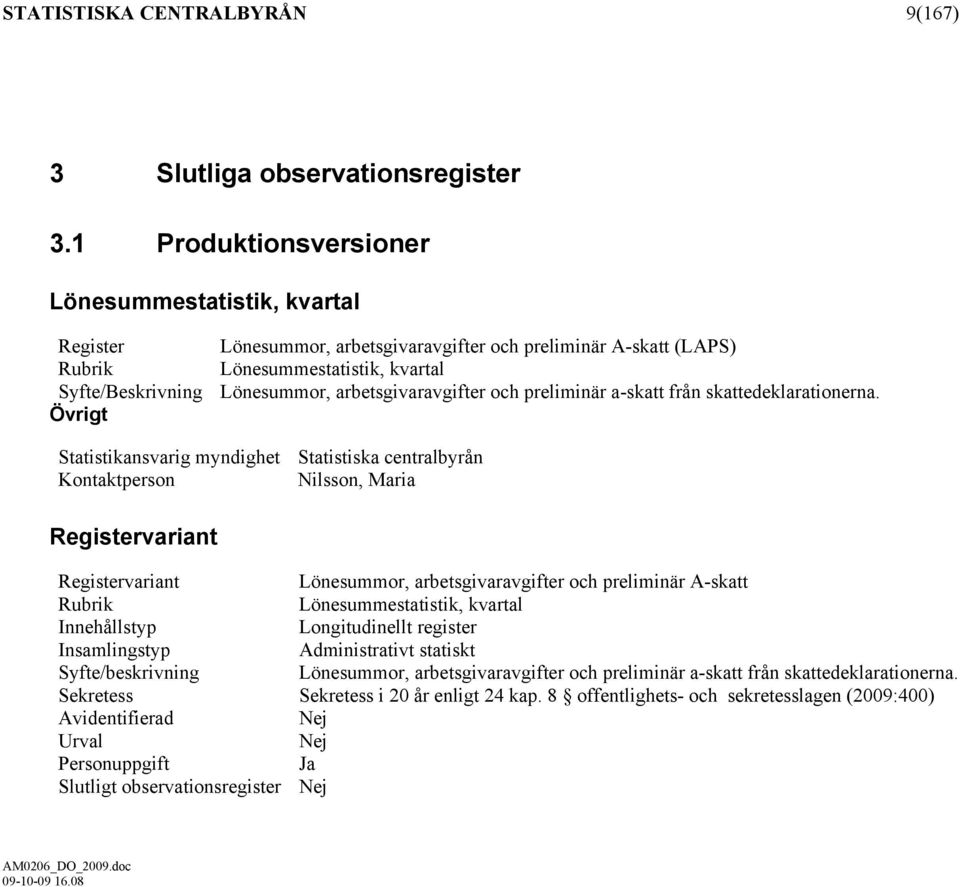 arbetsgivaravgifter och preliminär a-skatt från skattedeklarationerna.