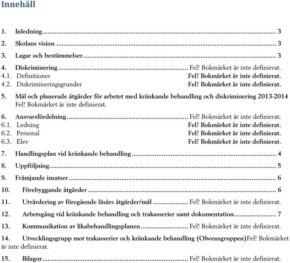 Bokmärket är inte definierat. 6.2. Personal Fel! Bokmärket är inte definierat. 6.3. Elev Fel! Bokmärket är inte definierat. 7. Handlingsplan vid kränkande behandling... 4 8. Uppföljning... 5 9.