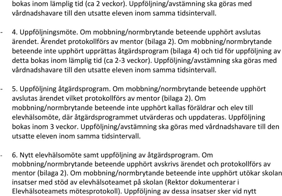 Om mobbning/normbrytande beteende inte upphört upprättas åtgärdsprogram (bilaga 4) och tid för uppföljning av detta bokas inom lämplig tid (ca 2-3 veckor).